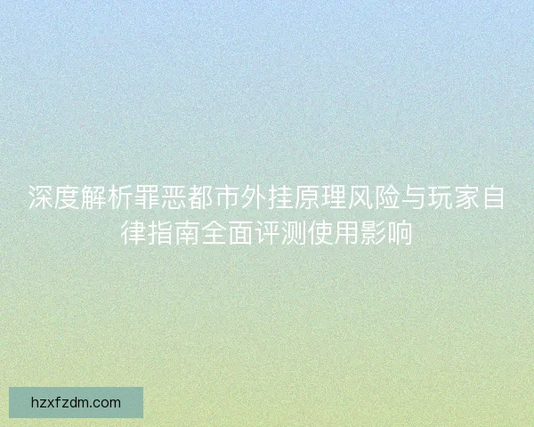 深度解析罪恶都市外挂原理风险与玩家自律指南全面评测使用影响